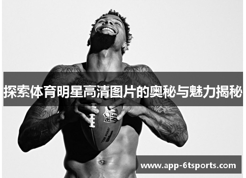 探索体育明星高清图片的奥秘与魅力揭秘