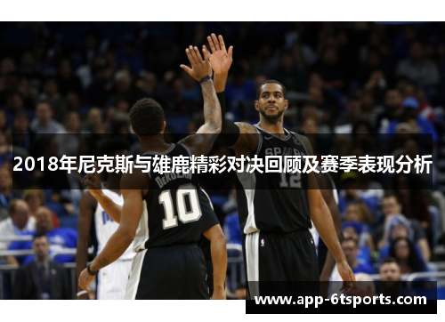 2018年尼克斯与雄鹿精彩对决回顾及赛季表现分析